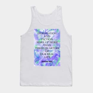 SIMONE WEIL quote .4 - IMAGINATION AND FICTION MAKE UP MORE THAN THREE QUARTERS OF OUR REAL LIFE Tank Top